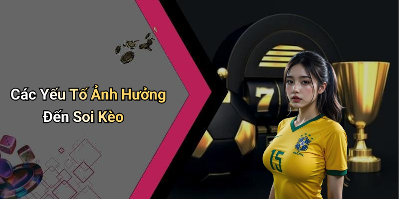 Các Yếu Tố Ảnh Hưởng Đến Soi Kèo