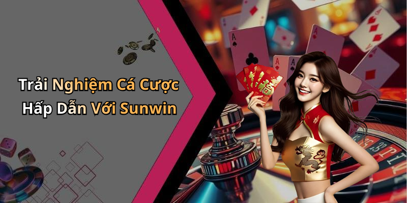 Trải Nghiệm Cá Cược Hấp Dẫn Với Sunwin