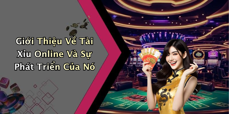 Giới Thiệu Về Tài Xỉu Online Và Sự Phát Triển Của Nó
