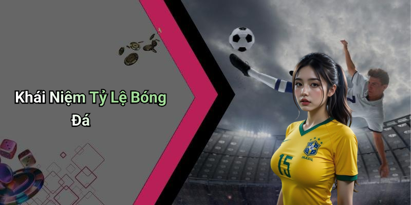 Khái Niệm Tỷ Lệ Bóng Đá