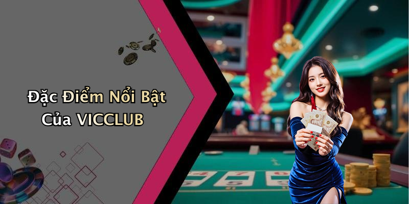 Đặc Điểm Nổi Bật Của VICCLUB