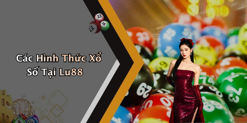 Các Hình Thức Xổ Số Tại Lu88