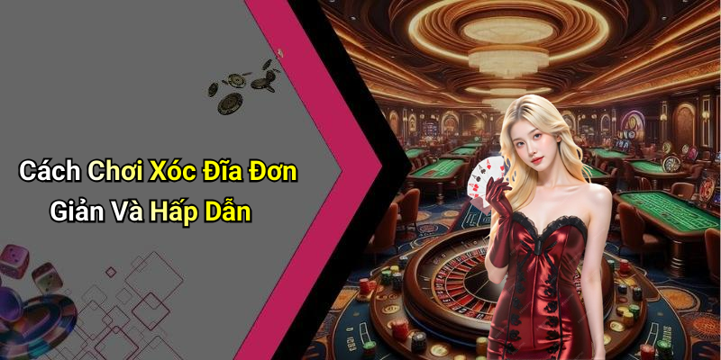 Cách Chơi Xóc Đĩa Đơn Giản Và Hấp Dẫn