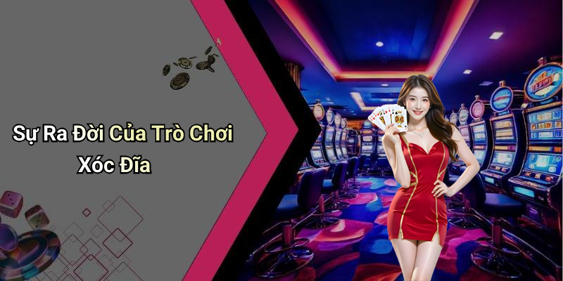 Sự Ra Đời Của Trò Chơi Xóc Đĩa