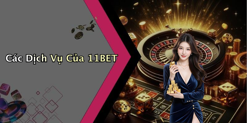 Các Dịch Vụ Của 11BET
