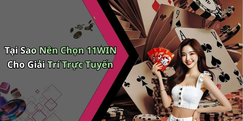 Tại Sao Nên Chọn 11WIN Cho Giải Trí Trực Tuyến