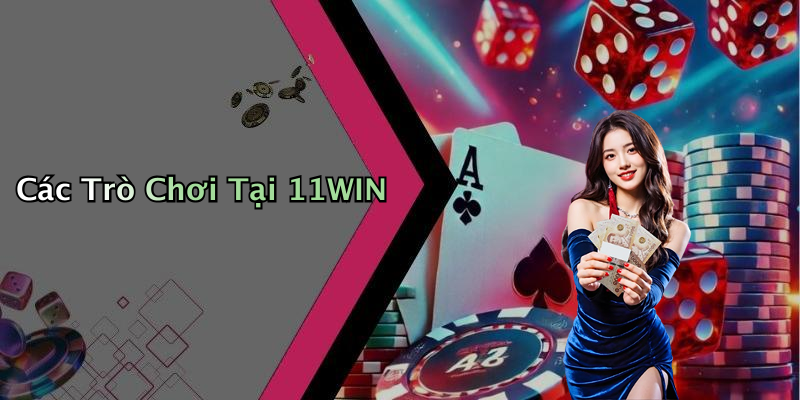 Các Trò Chơi Tại 11WIN