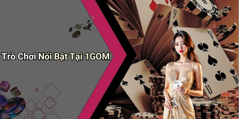 Trò Chơi Nổi Bật Tại 1GOM