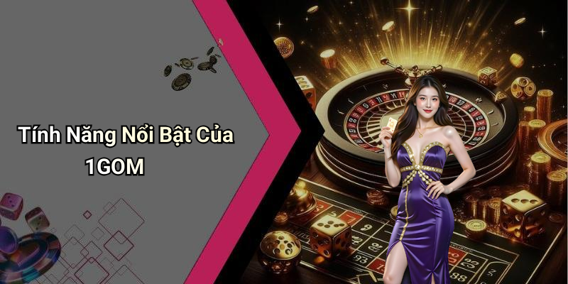 Tính Năng Nổi Bật Của 1GOM