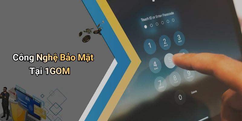 Công Nghệ Bảo Mật Tại 1GOM