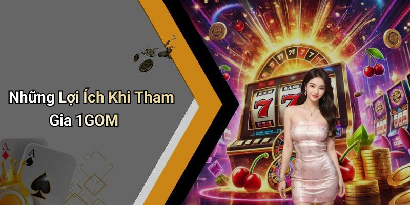 Những Lợi Ích Khi Tham Gia 1GOM