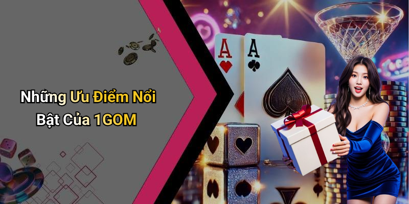 Những Ưu Điểm Nổi Bật Của 1GOM