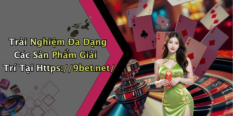 Trải Nghiệm Đa Dạng Các Sản Phẩm Giải Trí Tại Https://9bet.net/