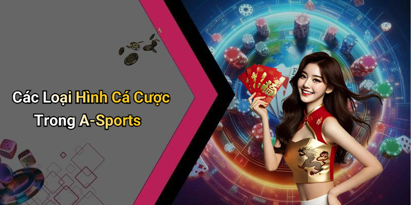 Các Loại Hình Cá Cược Trong A-Sports