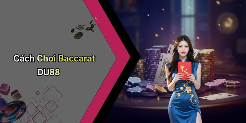 Cách Chơi Baccarat DU88