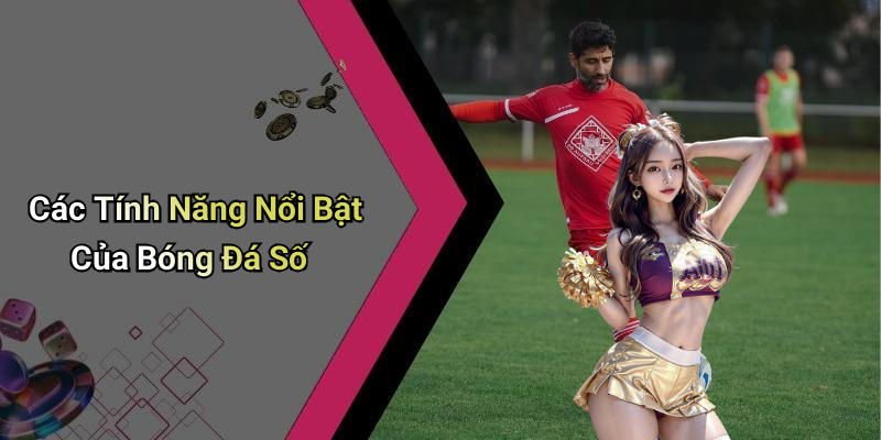 Các Tính Năng Nổi Bật Của Bóng Đá Số