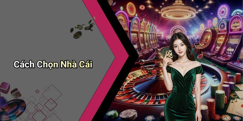 Cách Chọn Nhà Cái