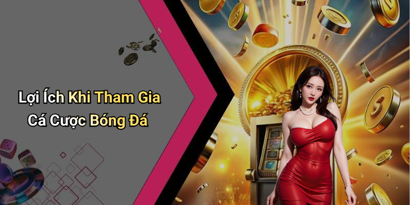 Lợi Ích Khi Tham Gia Cá Cược Bóng Đá