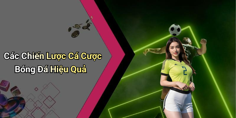 Các Chiến Lược Cá Cược Bóng Đá Hiệu Quả
