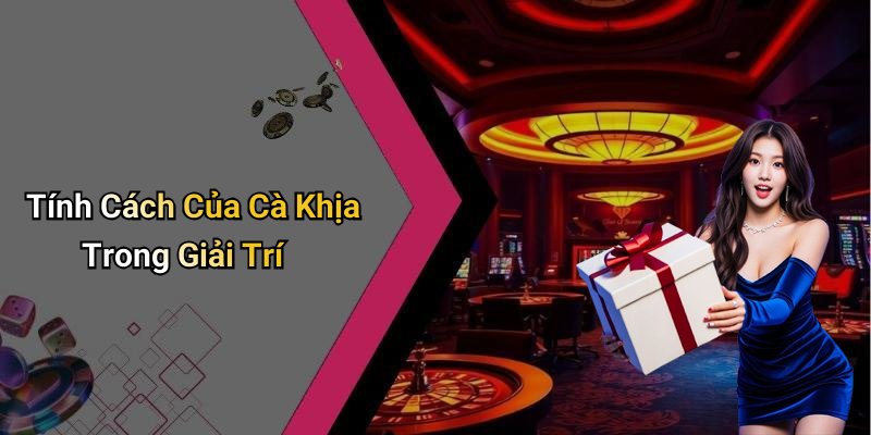 Tính Cách Của Cà Khịa Trong Giải Trí