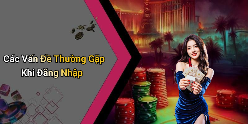 Các Vấn Đề Thường Gặp Khi Đăng Nhập