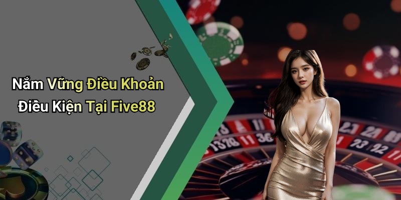 Nắm Vững Điều Khoản Điều Kiện Tại Five88