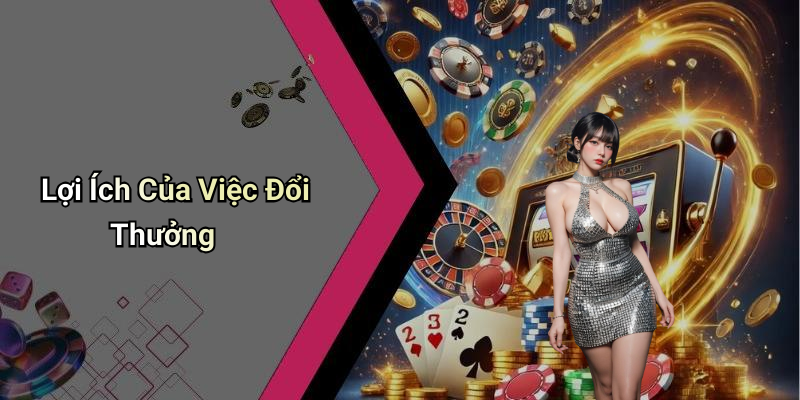 Lợi Ích Của Việc Đổi Thưởng