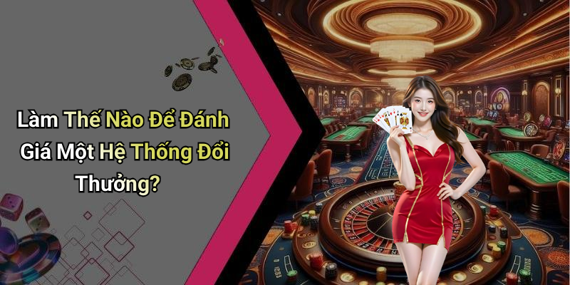 Làm Thế Nào Để Đánh Giá Một Hệ Thống Đổi Thưởng?