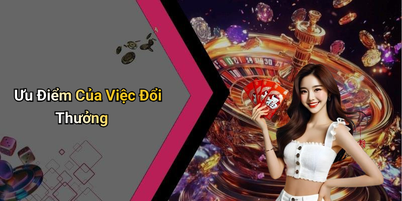 Ưu Điểm Của Việc Đổi Thưởng
