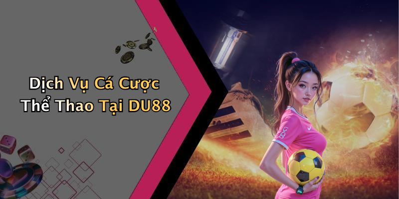 Dịch Vụ Cá Cược Thể Thao Tại DU88