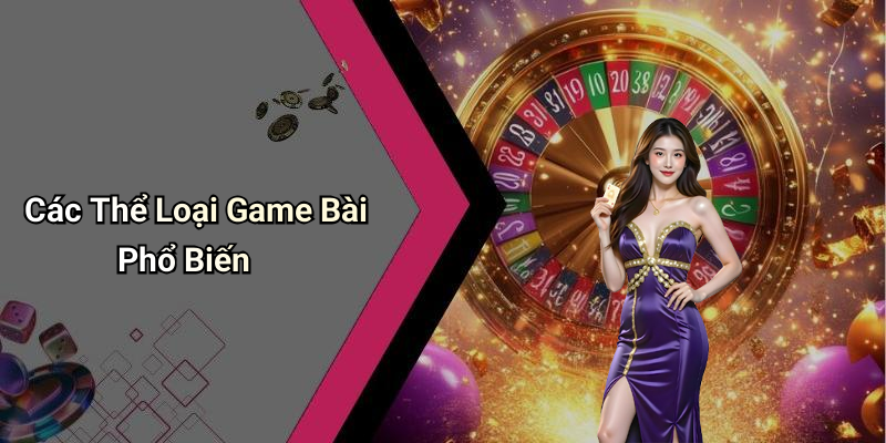 Các Thể Loại Game Bài Phổ Biến