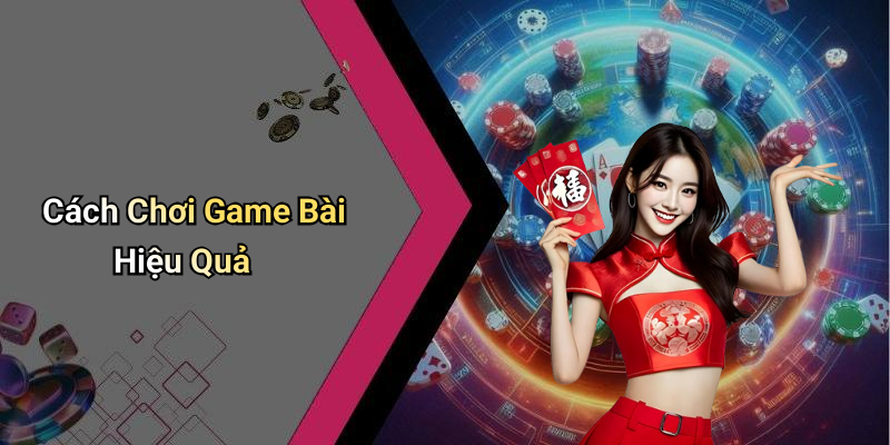 Cách Chơi Game Bài Hiệu Quả