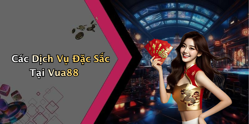 Các Dịch Vụ Đặc Sắc Tại Vua88