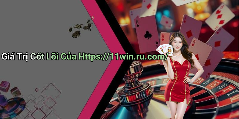 Giá Trị Cốt Lõi Của Https://11win.ru.com/