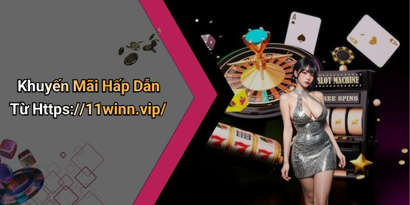 Khuyến Mãi Hấp Dẫn Từ Https://11winn.vip/