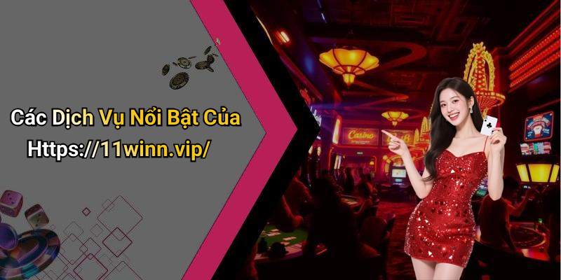Các Dịch Vụ Nổi Bật Của Https://11winn.vip/