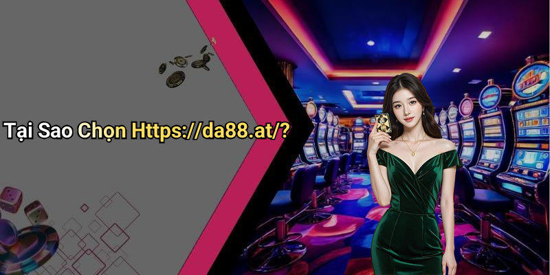 Tại Sao Chọn Https://da88.at/?