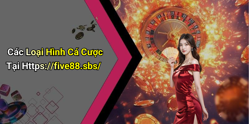 Các Loại Hình Cá Cược Tại Https://five88.sbs/