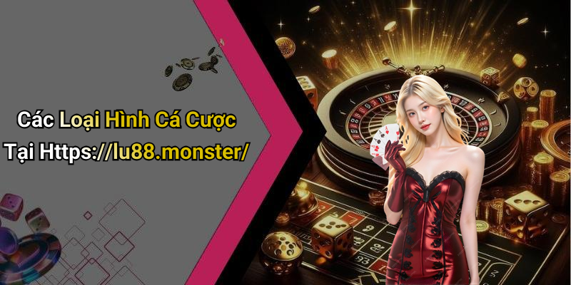 Các Loại Hình Cá Cược Tại Https://lu88.monster/