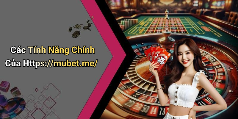 Các Tính Năng Chính Của Https://mubet.me/