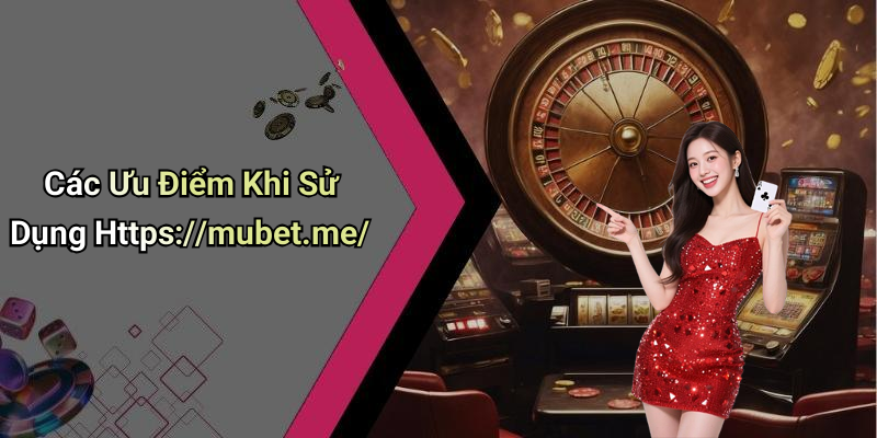 Các Ưu Điểm Khi Sử Dụng Https://mubet.me/