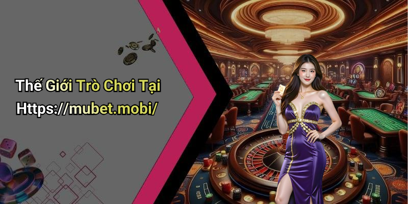 Thế Giới Trò Chơi Tại Https://mubet.mobi/