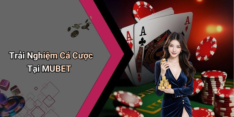 Trải Nghiệm Cá Cược Tại MUBET