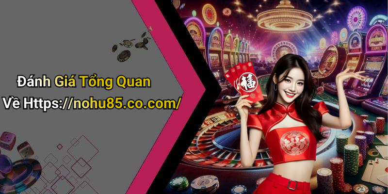 Đánh Giá Tổng Quan Về Https://nohu85.co.com/