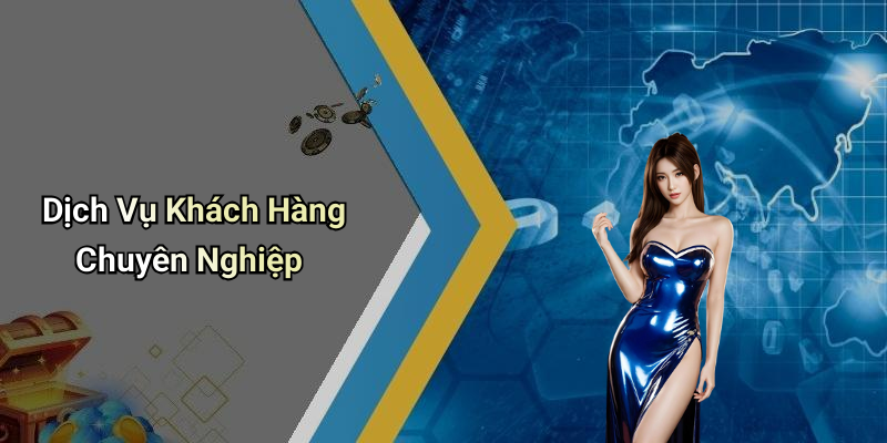 Dịch Vụ Khách Hàng Chuyên Nghiệp