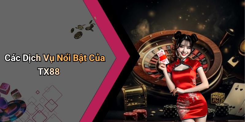 Các Dịch Vụ Nổi Bật Của TX88