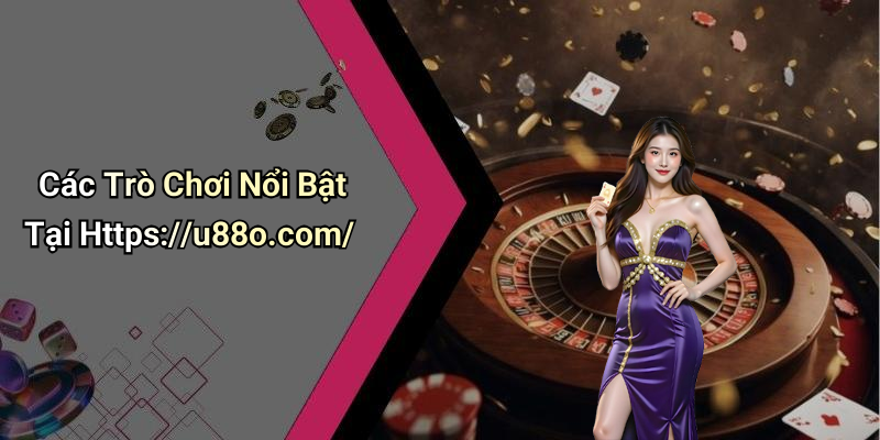 Các Trò Chơi Nổi Bật Tại Https://u88o.com/