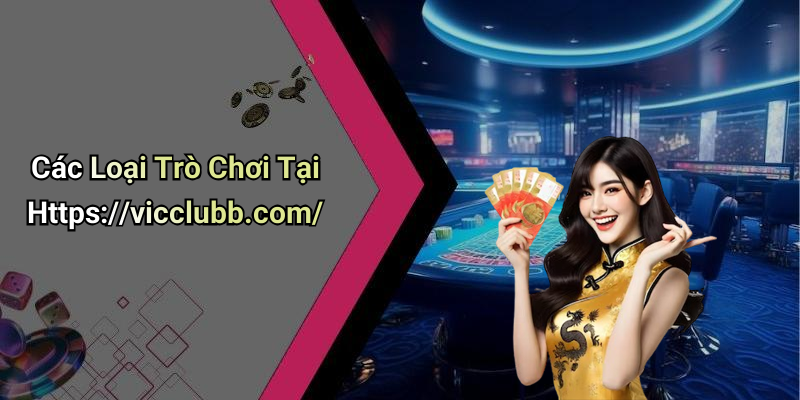Các Loại Trò Chơi Tại Https://vicclubb.com/