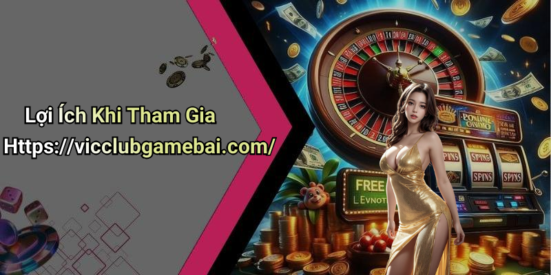 Lợi Ích Khi Tham Gia Https://vicclubgamebai.com/