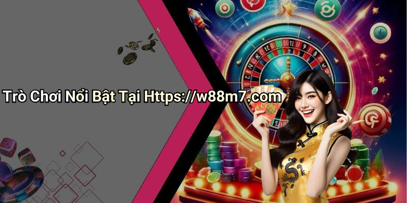 Trò Chơi Nổi Bật Tại Https://w88m7.com